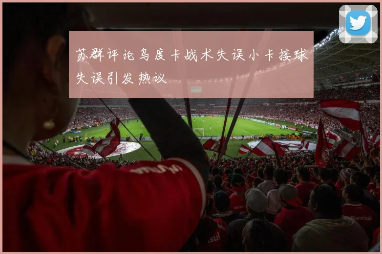 苏群评论乌度卡战术失误小卡接球失误引发热议